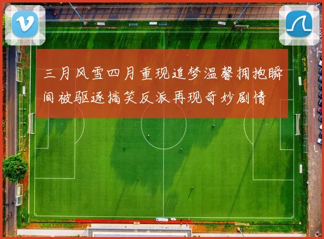 三月风雪四月重现追梦温馨拥抱瞬间被驱逐搞笑反派再现奇妙剧情