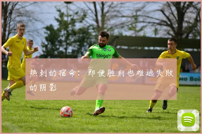 热刺的宿命：即便胜利也难逃失败的阴影